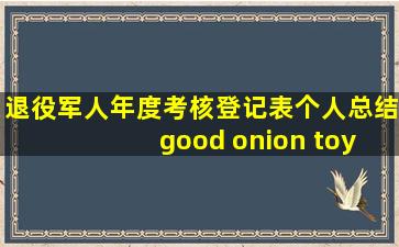 退役军人年度考核登记表个人总结 good onion toy